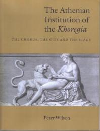 Athenian Institution of Khoregia: The Chorus, the City and the Stage