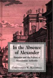 In the Absence of Alexander: Harpalus and the Failure of of MacEdonian Authority