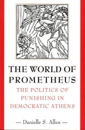 The world of Prometheus : the politics of punishing in democratic Athens
