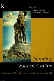 Inventing ancient culture : historicism, periodization and the ancient world
