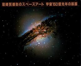 岩崎賀都彰のスペースアート : 宇宙150億光年の旅展