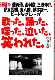 浅草で、渥美清、由利徹、三波伸介、伊東四朗、東八郎、萩本欽一、ビートたけし…が歌った、踊った、喋った、泣いた、笑われた。