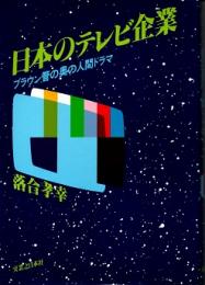 日本のテレビ企業　ブラウン管の奥の人間ドラマ