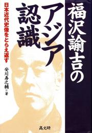 福沢諭吉のアジア認識 : 日本近代史像をとらえ返す