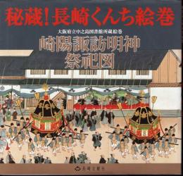 秘蔵！長崎くんち絵巻　大阪府立中之島図書館所蔵絵巻　崎陽諏訪明神祭祀図
