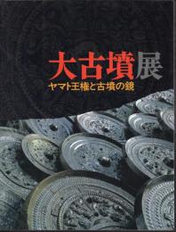 大古墳展－ヤマト王権と古墳の鏡