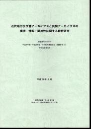近代地方公文書アーカイブズと民間アーカイブズの構造・情報・関連性に関する総合研究