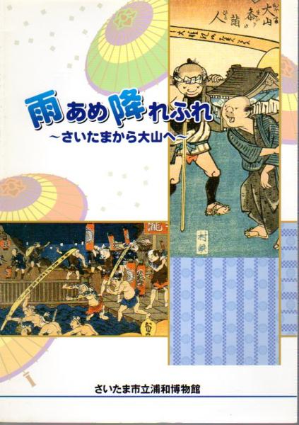 特別展 雨あめ降れふれ さいたまから大山へ さいたま市立浦和博物館編 氷川書房 古本 中古本 古書籍の通販は 日本の古本屋 日本の古本屋