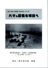 浦安市郷土博物館調査報告第5集　ハマん記憶を明日へ　聞き書き報告書1〈漁業者・水産関係者編〉－「黒い水事件」から50年