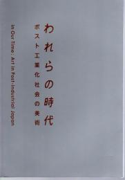 われらの時代　ポスト工業化社会の美術