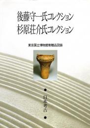 後藤守一氏コレクション・杉原荘介氏コレクション　東京国立博物館寄贈品図録〔日本考古〕