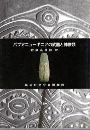 パプアニューギニアの武器と神像類　収蔵品目録Ⅳ
