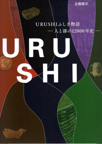 URUSHI ふしぎ物語 人と漆の12000年史 漆器 工芸 伝統文化 歴史書 図録 | 企画展示 | URUSHIふしぎ物語 | 人と漆の12000年史