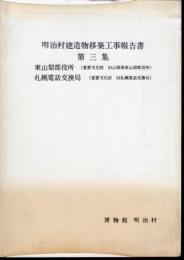 明治村建造物移築工事報告書　第三集　東山梨郡役所（重要文化財旧東山梨郡役所）　札幌電話交換局（重要文化財　旧札幌電話交換局）