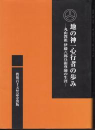 地の神一心行者の歩み－丸山教祖伊藤六郎兵衛尊師の生涯