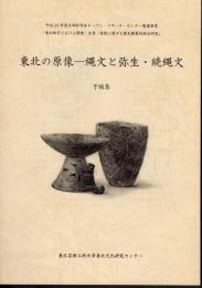 平成20年度文部科学省オープン・リサーチ・センター整備事業「東北地方における環境・生業・技術に関する歴史動態的総合研究」　東北の原像－縄文と弥生・続縄文　予稿集