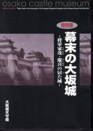 特別展　幕末の大坂城－将軍家茂・慶喜の居た城