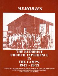 MEMORIES　THE BUDDHIST CHURCH EXPERIENCE IN THE CAMPS, 1942-1945