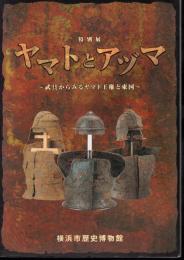 特別展　ヤマトとアヅマ－武具からみるヤマト王権と東国