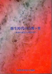 弥生時代の吉野ヶ里－集落の誕生から終焉まで