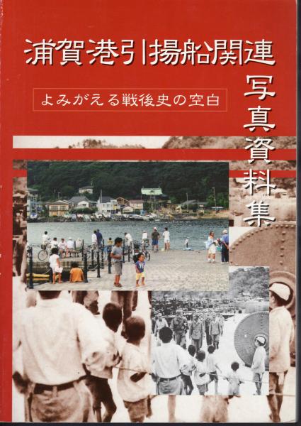 高級品市場 浦賀港引揚船関連写真資料集－よみがえる戦後史の空白(浦賀地域 戦記、ミリタリー