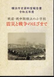 横浜市史資料室報告書　戦前・戦中期横浜の小学校　震災と戦争のはざまで