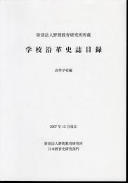財団法人野間教育研究所所蔵　学校沿革史誌目録　高等学校編　2007年12月現在