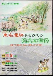 東名シンポジウム資料集　東名遺跡からみえる縄文の世界－激変する環境を生きぬいた縄文人たちの足跡