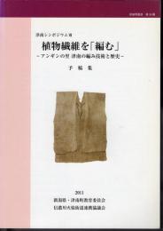 津南學叢書　第15輯　津南シンポジウムⅦ　植物繊維を「編む」－アンギンの里津南の編み技術と歴史　予稿集