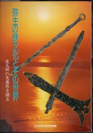 弥生の鉄文化とその世界－北九州の先進性を探る