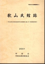 甲府市文化財調査報告16　秋山氏館跡　甲府市都市計画街路高畑町昇仙峡線建設工事に伴う発掘調査報告書