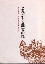 よみがえる縄文の技　笹山遺跡・火焔形土器のはなし