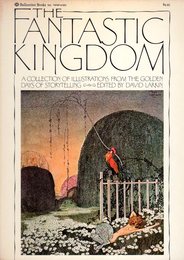 THE FANTASTIC KINGDOM   A COLLEDTION OF ILLUSTRATIONS FROM THE GOLDEN DAYS OF STORYTELLING