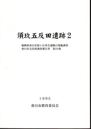 春日市文化財調査報告書第24集　須玖五反田遺跡2　福岡県春日市桜ヶ丘所在遺跡の発掘調査