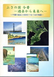 ふさの国今昔－過去から未来へ－千葉の過去と未来をつなぐ40の物語