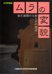 特別展　ムラの変貌－弥生後期の大和とその周辺