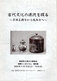 古代文化の源流を探る－百済王興寺から飛鳥寺へ　國學院大學文化講演会国際シンポジウム資料集