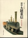 生誕一五〇年記念　図録大隈重信－近代日本の設計者