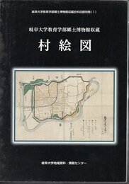 岐阜大学教育学部郷土博物館収蔵史料目録別冊(1)　岐阜大学教育学部郷土博物館収蔵　村絵図