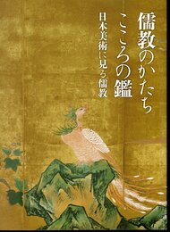 儒教のかたち　こころの鑑　日本美術に見る儒教