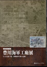 豊川海軍工廠展－巨大兵器工場終戦60年後の記録