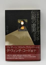 レオナルド・ダ・ヴィンチ伝説の虚実 : 創られた物語と西洋思想の系譜