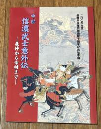 中世信濃武士意外伝 : 義仲から幸村まで : 二〇〇四年度長野県立歴史館開館十周年記念秋季展