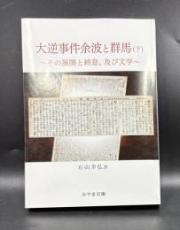 大逆事件余波と群馬 (下) : その展開と終息、及び文学 ＜みやま文庫 229＞