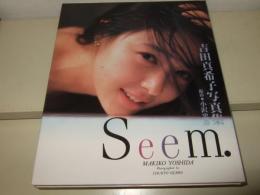 吉田真希子写真集 : Seem