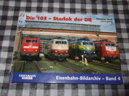 Die 103 - Starlok der DB : Mit der Paradelok der Bundesbahn unterwegs (Eisenbahn-Kurier) 