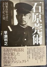 参謀本部作戦部長 石原莞爾　国家百年の計に立ち上がった男