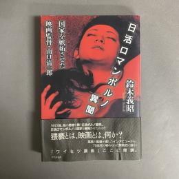 日活ロマンポルノ異聞 : 国家を嫉妬させた映画監督・山口清一郎