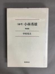 ≪論考≫小林秀雄　増補版