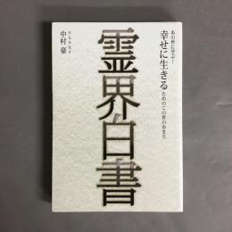 霊界白書 : あの世に学ぶ!幸せに生きるためのこの世の歩き方